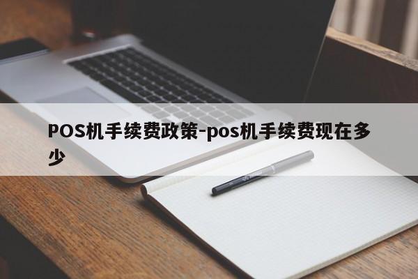 槐荫POS机手续费政策-pos机手续费现在多少